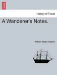Wanderer's Notes. Vol. By William Beatty Kingston (english) Paperback Book. Fixed Price $48.15.